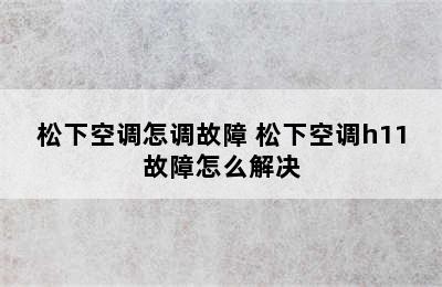 松下空调怎调故障 松下空调h11故障怎么解决